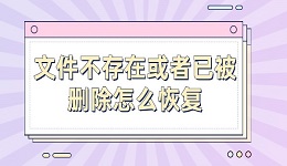 文件不存在或者已被删除怎么恢复 试试这几个恢复方法