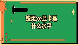 锐炬xe显卡是什么水平 锐炬xe显卡级别介绍