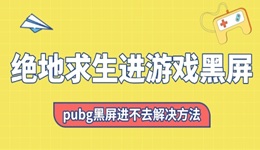 绝地求生进游戏黑屏怎么回事 pubg黑屏进不去解决方法