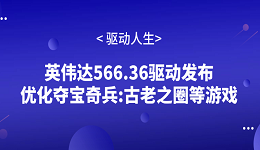 英伟达566.36驱动发布 优化夺宝奇兵:古老之圈等游戏