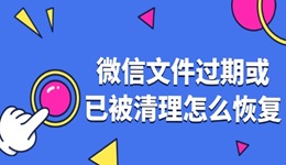 微信文件过期或已被清理怎么恢复 3个方法迅速搞定！