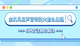 主机风扇声音特别大怎么处理 5种方法教你解决