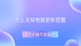 怎么关掉电脑更新提醒 5个小技巧告诉你