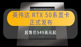 英伟达 RTX 50系显卡正式发布 起售价549美元起