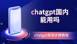 chatgpt国内能用吗 chatgpt使用步骤教程