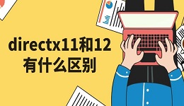 directx11和12有什么区别 directx11安装教程