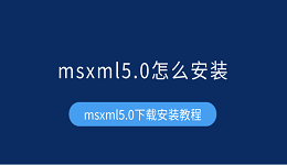 msxml5.0怎么安装 msxml5.0下载安装教程