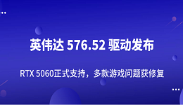 英伟达 576.52 驱动发布:RTX 5060正式支持,多款游戏问题获修复