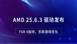 AMD 25.6.3 驱动发布:FSR 4加持,多款游戏优化