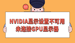 NVIDIA显示设置不可用未连接GPU显示器怎么办 修复教程分享