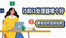 i5和i3处理器哪个好 两者如何选择指南