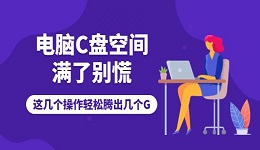 电脑C盘空间满了别慌!这几个操作轻松腾出几个G