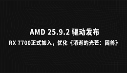 AMD 25.9.2 驱动发布:RX 7700正式加入,优化《消逝的光芒:困兽》