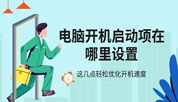 电脑开机启动项在哪里设置 这几点轻松优化开机速度
