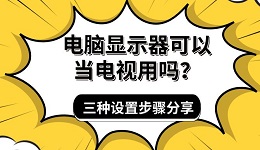电脑显示器可以当电视用吗?三种设置步骤分享