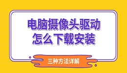 电脑摄像头驱动怎么下载安装 三种方法详解