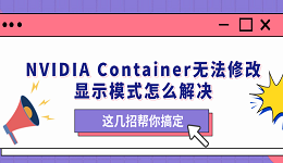 NVIDIA Container无法修改显示模式怎么解决 这几招帮你搞定