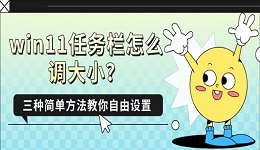 win11任务栏怎么调大小?三种简单方法教你自由设置