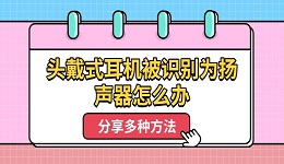 头戴式耳机被识别为扬声器怎么办 分享多种方法