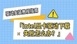 intel显卡驱动下载失败怎么办?驱动下载安装教程介绍