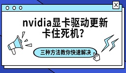 nvidia显卡驱动更新卡住死机?三种方法教你快速解决