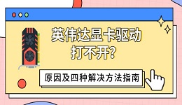 英伟达显卡驱动打不开?原因及四种解决方法指南