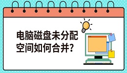 电脑磁盘未分配空间如何合并?图文步骤教你安全扩容磁盘