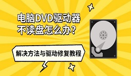 电脑DVD驱动器不读盘怎么办?解决方法与驱动修复教程
