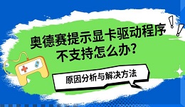 奥德赛提示显卡驱动程序不支持怎么办?原因分析与解决方法