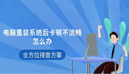 电脑重装系统后卡顿不流畅怎么办 全方位排查方案