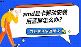 amd显卡驱动安装后蓝屏怎么办?四种方法快速解决