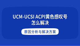 UCM-UCSI ACPI黄色感叹号怎么解决 原因分析与解决方案