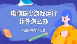 电脑缺少游戏运行组件怎么办 完整解决方案汇总