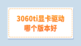 3060ti显卡驱动哪个版本好 老玩家推荐