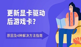 更新显卡驱动后游戏卡?原因及4种解决方法指南