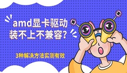 amd显卡驱动装不上不兼容?3种解决方法实测有效