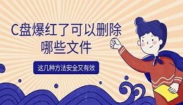 C盘爆红了可以删除哪些文件 这几种方法安全又有效