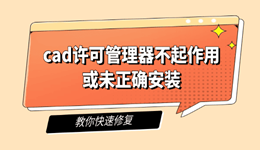 cad许可管理器不起作用或未正确安装 教你快速修复