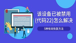 该设备已被禁用(代码22)怎么解决 5种有效恢复方法