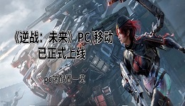 《逆战:未来》PC/移动已正式上线 pc端配置一览