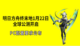 明日方舟终末地1月22日全球公测开启!PC配置要求公布