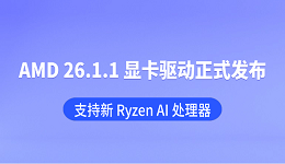 AMD 26.1.1 显卡驱动正式发布:支持新 Ryzen AI 处理器