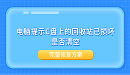 电脑提示C盘上的回收站已损坏是否清空?完整修复方案