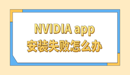NVIDIA app安装失败怎么办 按这5个步骤顺利搞定