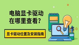 电脑显卡驱动在哪里查看?显卡驱动位置及安装指南