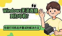 Windows无法连接到打印机?检查打印机名并重试的解决方法