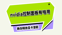 nvidia控制面板有啥用 教你正确设置,释放显卡潜能