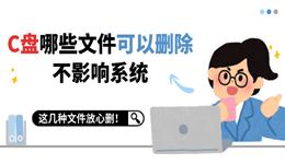 电脑C盘哪些文件可以删除不影响系统 这几种文件放心删!