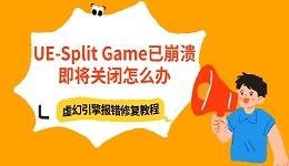 UE-Split Game已崩溃即将关闭怎么办 虚幻引擎报错修复教程