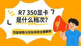 R7 350显卡是什么档次?性能参数与实际体验全面解析